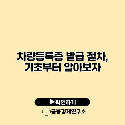 차량등록증 발급 절차, 기초부터 알아보자