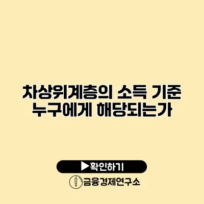 차상위계층의 소득 기준 누구에게 해당되는가?