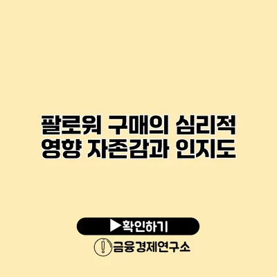 팔로워 구매의 심리적 영향 자존감과 인지도