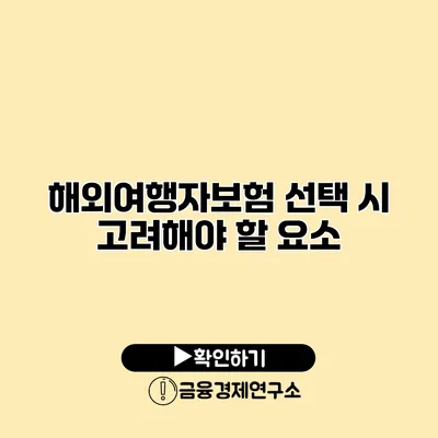 해외여행자보험 선택 시 고려해야 할 요소