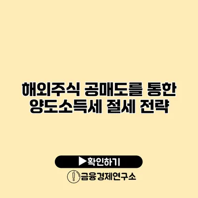 해외주식 공매도를 통한 양도소득세 절세 전략