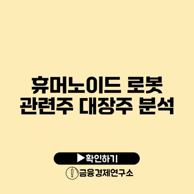 휴머노이드 로봇 관련주: 대장주 분석