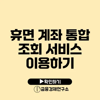 휴면 계좌 통합 조회 서비스 이용하기