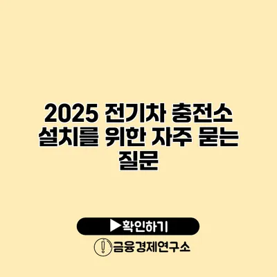 2025 전기차 충전소 설치를 위한 자주 묻는 질문
