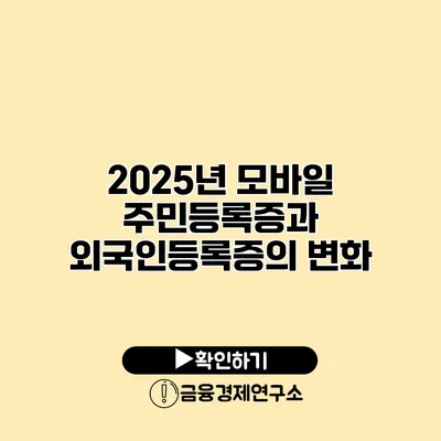 2025년 모바일 주민등록증과 외국인등록증의 변화