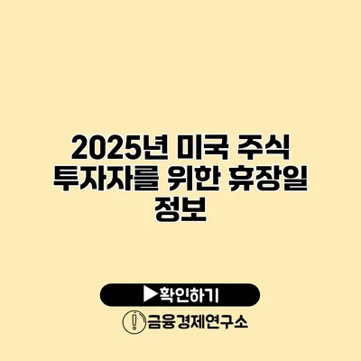 2025년 미국 주식 투자자를 위한 휴장일 정보