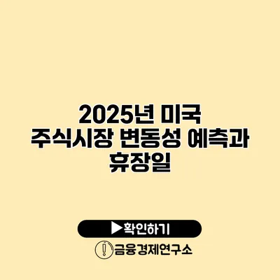 2025년 미국 주식시장 변동성 예측과 휴장일