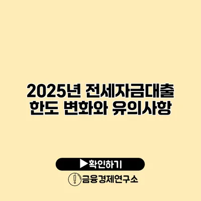 2025년 전세자금대출 한도 변화와 유의사항