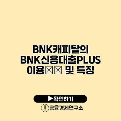 BNK캐피탈의 BNK신용대출PLUS 이용方法 및 특징