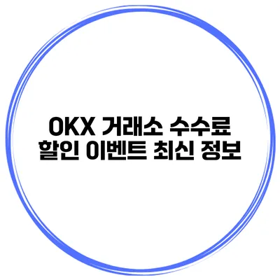OKX 거래소 수수료 할인 이벤트 최신 정보