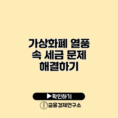 가상화폐 열풍 속 세금 문제 해결하기