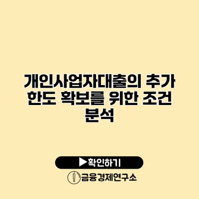 개인사업자대출의 추가 한도 확보를 위한 조건 분석
