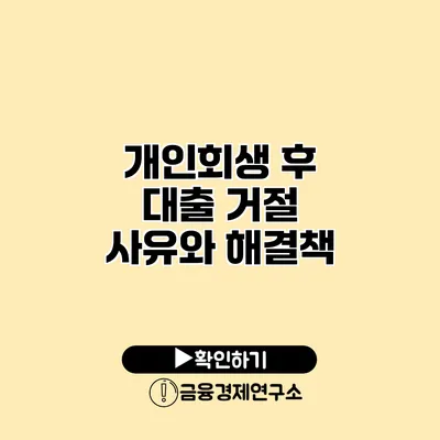 개인회생 후 대출 거절 사유와 해결책