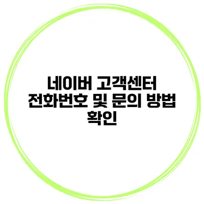 네이버 고객센터 전화번호 및 문의 방법 확인