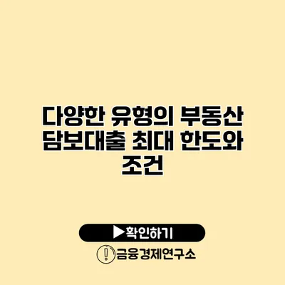 다양한 유형의 부동산 담보대출 최대 한도와 조건