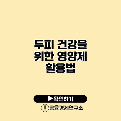 두피 건강을 위한 영양제 활용법