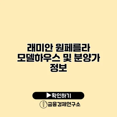 래미안 원페를라 모델하우스 및 분양가 정보