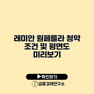 래미안 원페를라 청약 조건 및 평면도 미리보기