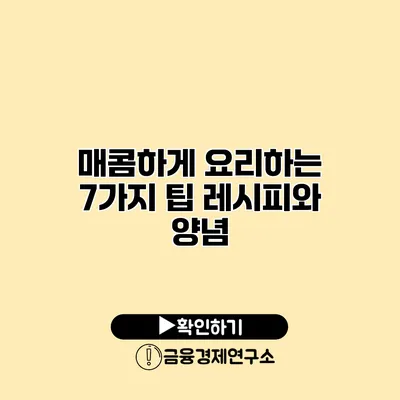 매콤하게 요리하는 7가지 팁 레시피와 양념