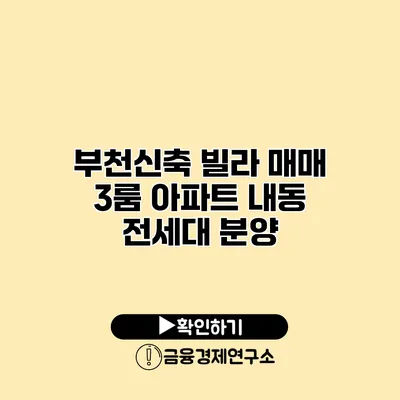 부천신축 빌라 매매 3룸 아파트 내동 전세대 분양