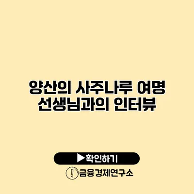 양산의 사주나루 여명 선생님과의 인터뷰