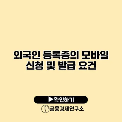 외국인 등록증의 모바일 신청 및 발급 요건