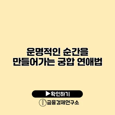 운명적인 순간을 만들어가는 궁합 연애법