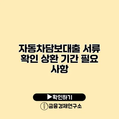 자동차담보대출 서류 확인 상환 기간 필요 사항