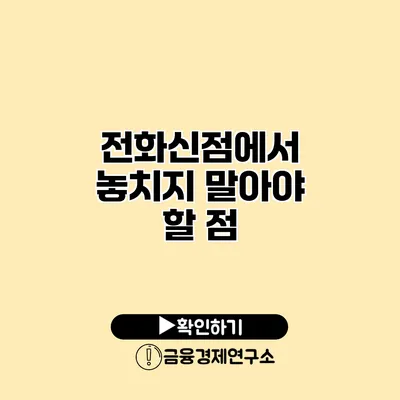 전화신점에서 놓치지 말아야 할 점