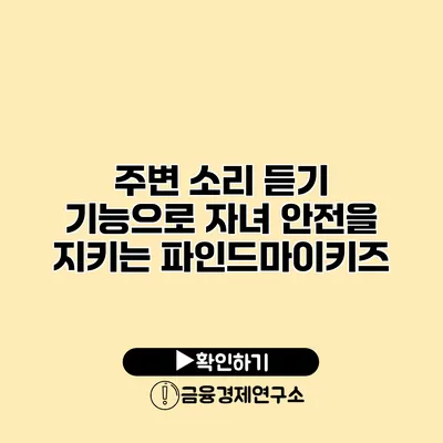 주변 소리 듣기 기능으로 자녀 안전을 지키는 파인드마이키즈
