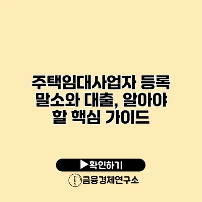 주택임대사업자 등록 말소와 대출, 알아야 할 핵심 가이드