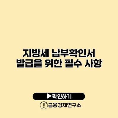 지방세 납부확인서 발급을 위한 필수 사항