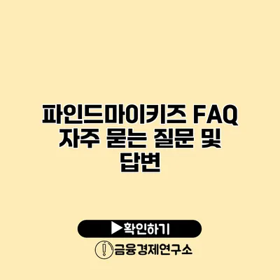 파인드마이키즈 FAQ 자주 묻는 질문 및 답변