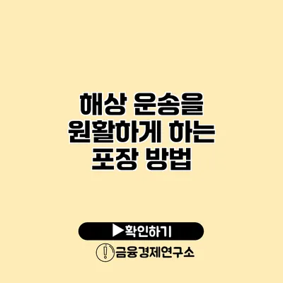 해상 운송을 원활하게 하는 포장 방법