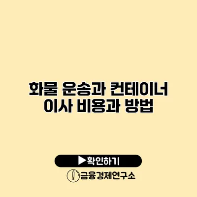화물 운송과 컨테이너 이사 비용과 방법