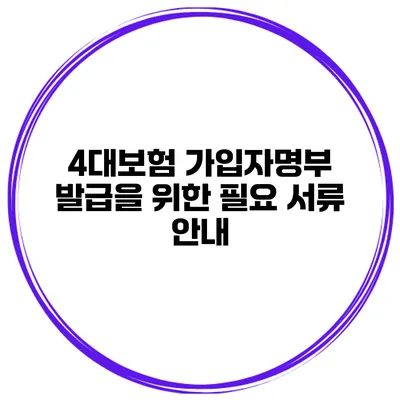 4대보험 가입자명부 발급을 위한 필요 서류 안내