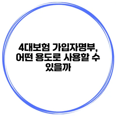 4대보험 가입자명부, 어떤 용도로 사용할 수 있을까?
