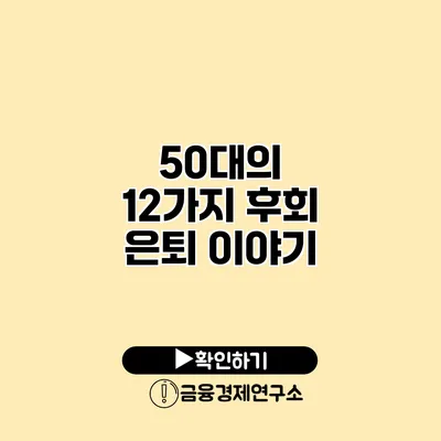 50대의 12가지 후회: 은퇴 이야기