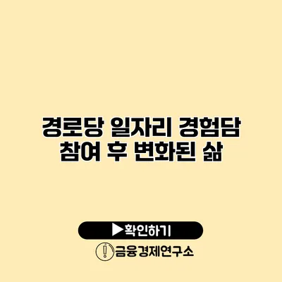 경로당 일자리 경험담: 참여 후 변화된 삶