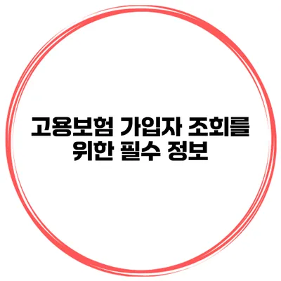 고용보험 가입자 조회를 위한 필수 정보