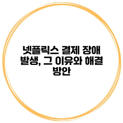 넷플릭스 결제 장애 발생, 그 이유와 해결 방안
