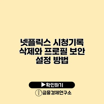 넷플릭스 시청기록 삭제와 프로필 보안 설정 방법