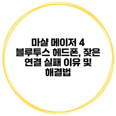 마샬 메이저 4 블루투스 헤드폰, 잦은 연결 실패 이유 및 해결법