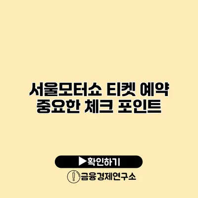서울모터쇼 티켓 예약 중요한 체크 포인트