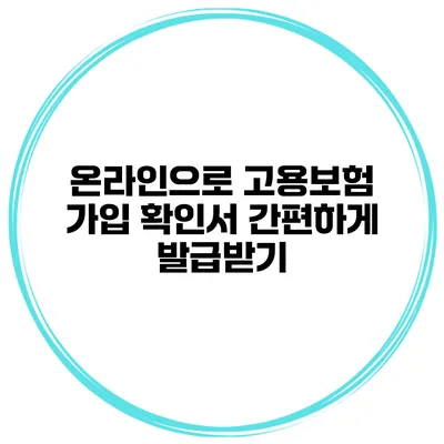 온라인으로 고용보험 가입 확인서 간편하게 발급받기