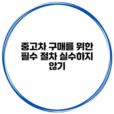 중고차 구매를 위한 필수 절차 실수하지 않기