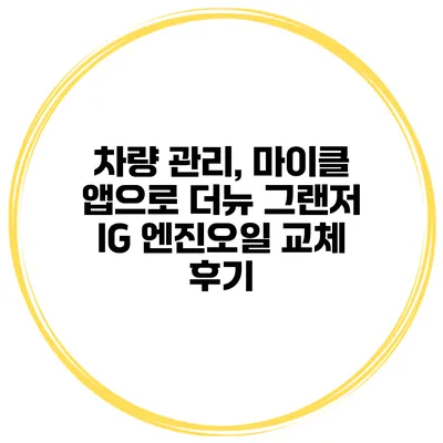 차량 관리, 마이클 앱으로 더뉴 그랜저 IG 엔진오일 교체 후기
