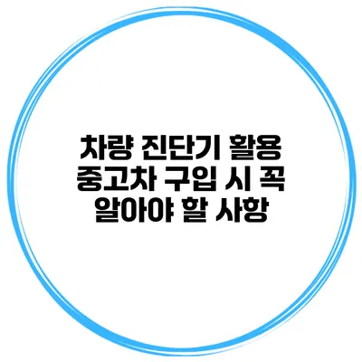 차량 진단기 활용 중고차 구입 시 꼭 알아야 할 사항