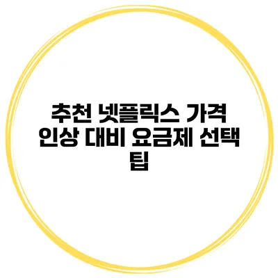 추천 넷플릭스 가격 인상 대비 요금제 선택 팁