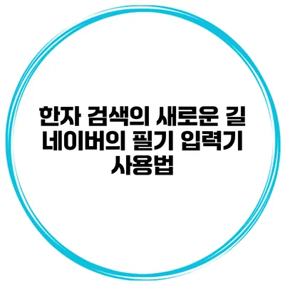 한자 검색의 새로운 길 네이버의 필기 입력기 사용법